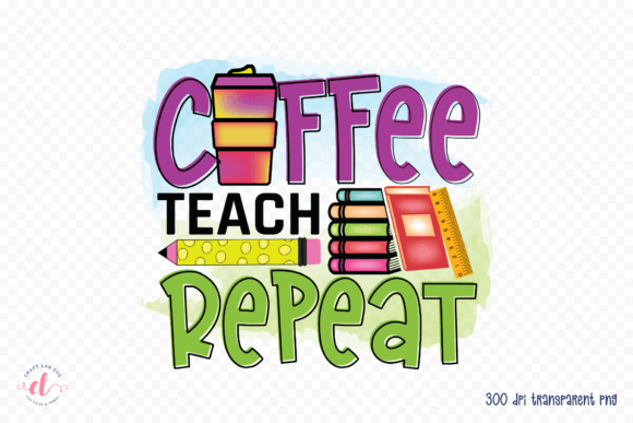 Coffee Teach Repeat - Teacher PNG for Crafts and Graphics